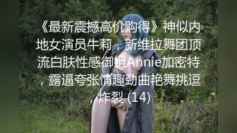 《最新震撼高价购得》神似内地女演员牛莉，新维拉舞团顶流白肤性感御姐Annie加密特，露逼夸张情趣劲曲艳舞挑逗，炸裂 (14)