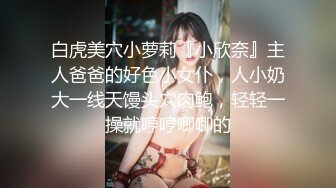 白虎美穴小萝莉『小欣奈』主人爸爸的好色小女仆，人小奶大一线天馒头穴肉鲍，轻轻一操就哼哼唧唧的