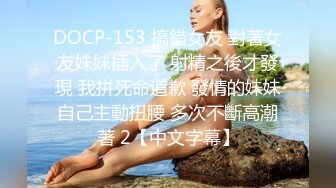 DOCP-153 搞錯女友 對著女友妹妹插入了 射精之後才發現 我拼死命道歉 發情的妹妹自己主動扭腰 多次不斷高潮著 2【中文字幕】