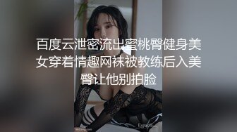 百度云泄密流出蜜桃臀健身美女穿着情趣网袜被教练后入美臀让他别拍脸