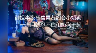 御姐半夜背着男友约会小奶狗，一进门就忍不住和奶狗干起来