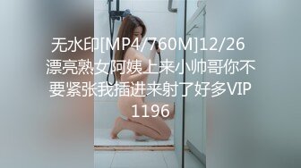 无水印[MP4/760M]12/26 漂亮熟女阿姨上来小帅哥你不要紧张我插进来射了好多VIP1196