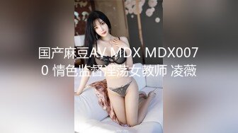 国产麻豆AV MDX MDX0070 情色监督淫荡女教师 凌薇