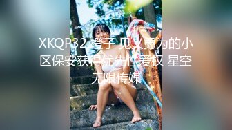 XKQP32 橙子 见义勇为的小区保安获得优先性爱权 星空无限传媒