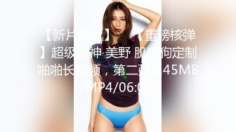 【新片速遞】 ⭐ 【重磅核弹】超级女神 美野 肌肉狗定制啪啪长视频，第二弹[145MB/MP4/06:00]