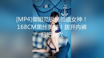 [MP4]御姐范极品颜值女神！168CM黑丝美腿！拨开内裤超肥美穴