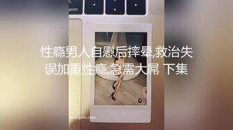 性瘾男人自慰后摔晕,救治失误加重性瘾,急需大屌 下集