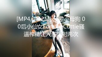 [MP4/ 442M] 反差小母狗 00后小仙女FortuneCuttie骚逼榨精让人连续射两次