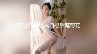 宏翔 各种玩具自慰后庭菊花