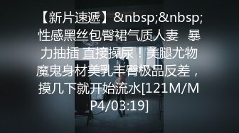 【新片速遞】&nbsp;&nbsp;性感黑丝包臀裙气质人妻✅暴力抽插 直接操尿！美腿尤物魔鬼身材美乳丰臀极品反差，摸几下就开始流水[121M/MP4/03:19]