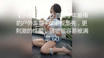 【小尾巴】野外直播今年最棒的户外车震~女主很漂亮，更刺激的性爱，骚货很容易被满足 (2)