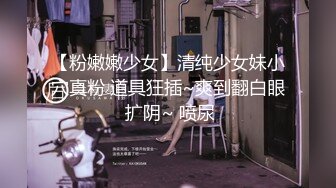 【粉嫩嫩少女】清纯少女妹小穴真粉 道具狂插~爽到翻白眼 扩阴~ 喷尿