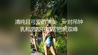 清纯且可爱的美女，一对吊钟乳和男友在酒店把玩双峰