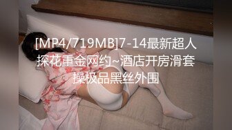 [MP4/719MB]7-14最新超人探花重金网约~酒店开房滑套操极品黑丝外围