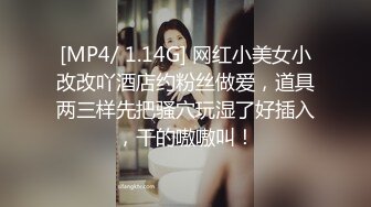 [MP4/ 1.14G] 网红小美女小改改吖酒店约粉丝做爱，道具两三样先把骚穴玩湿了好插入，干的嗷嗷叫！