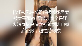 [MP4/714MB]頂級美腿騷妻被大哥調教 腰部以性全是腿 火辣身材高冷女神被大雞巴徹底征服，超性感絲襪